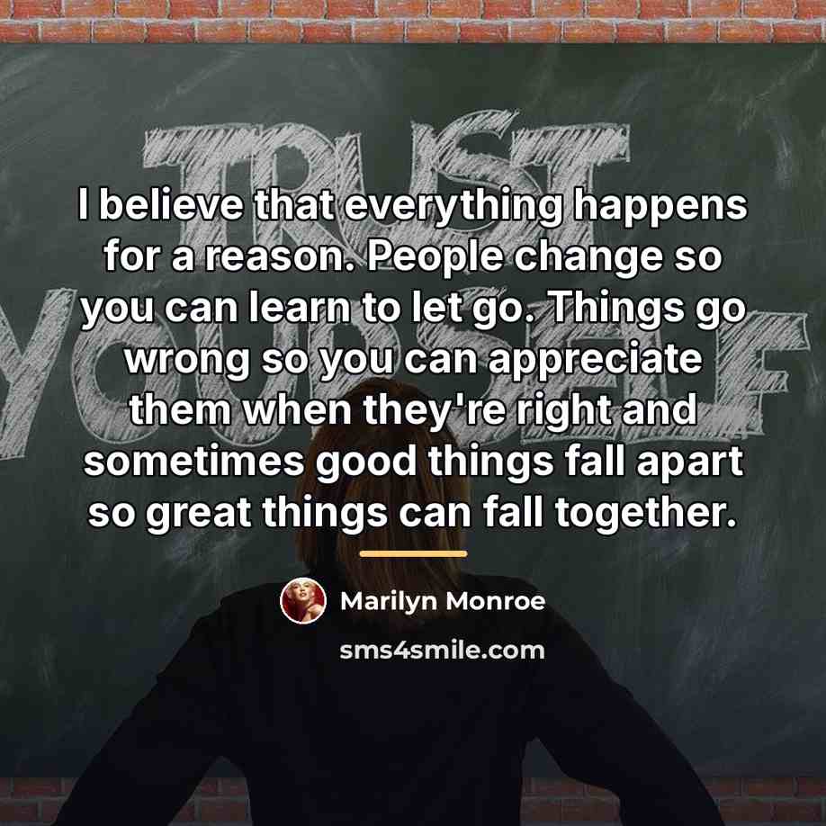 “I believe that everything happens for a reason. People change…” quote by Marilyn Monroe