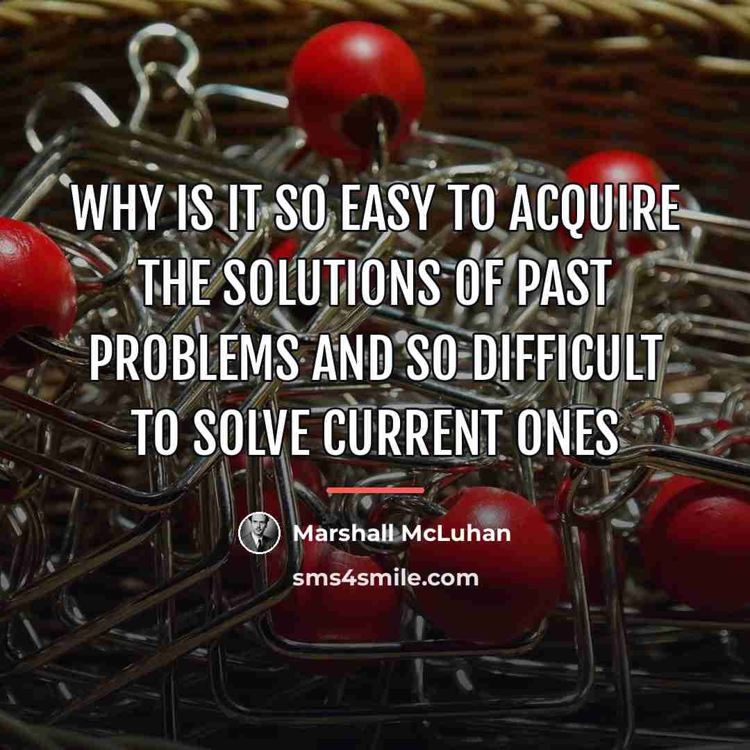 “Why is it so easy to acquire the solutions of…” quote by Marshall McLuhan