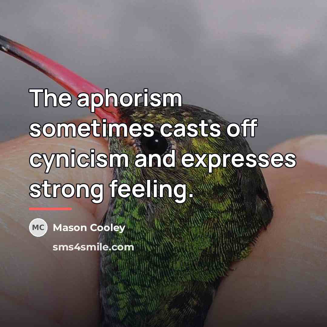 “The aphorism sometimes casts off cynicism and expresses strong feeling.…” quote by Mason Cooley