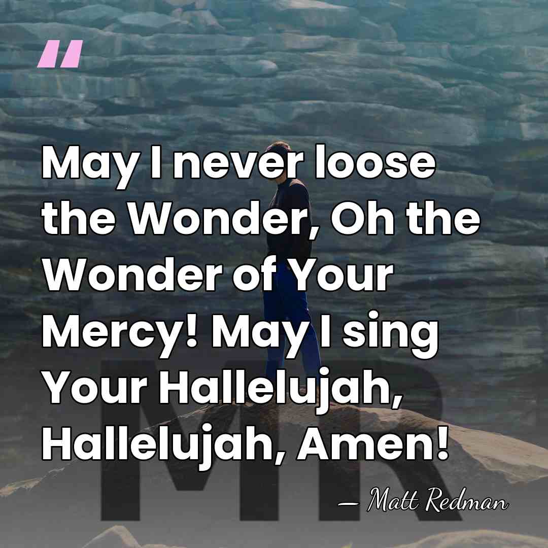 May I never loose the Wonder, Oh the Wonder of Your Mercy!&hellip; - Matt Redman