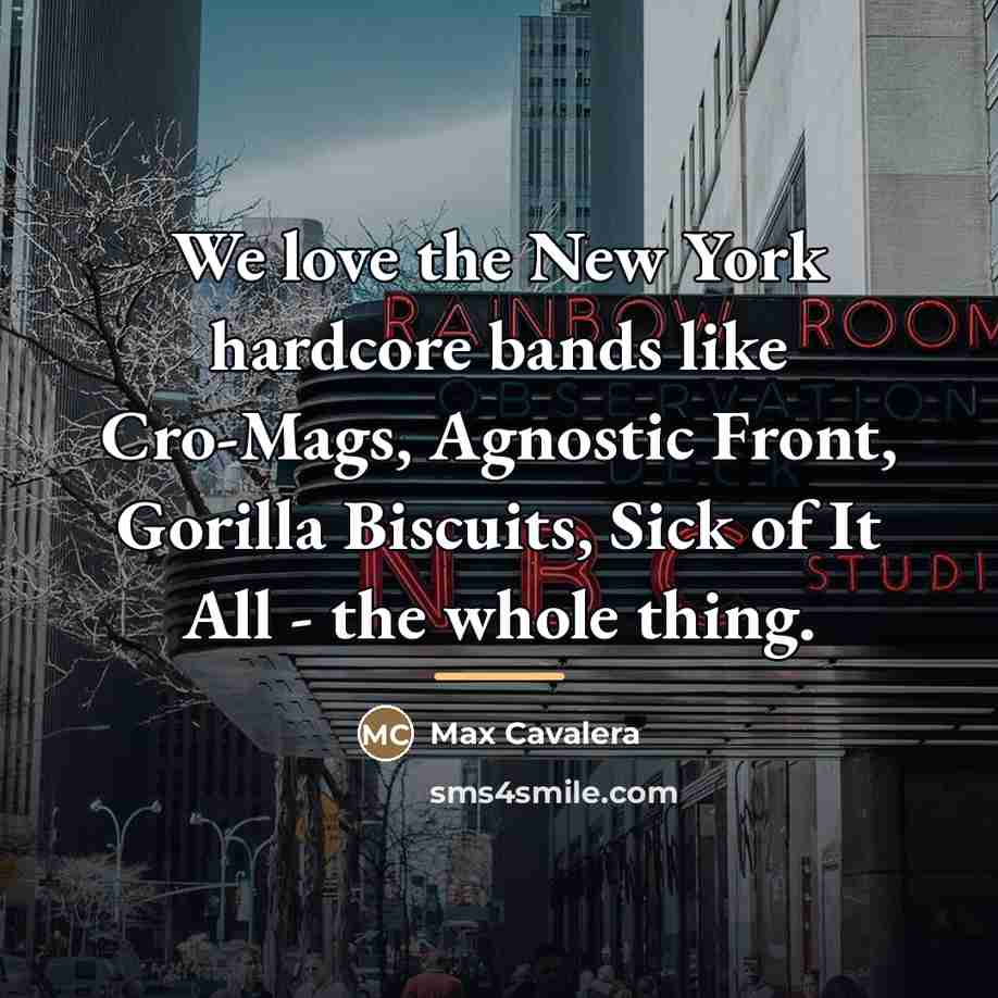 “We love the New York hardcore bands like Cro-Mags, Agnostic…” quote by Max Cavalera