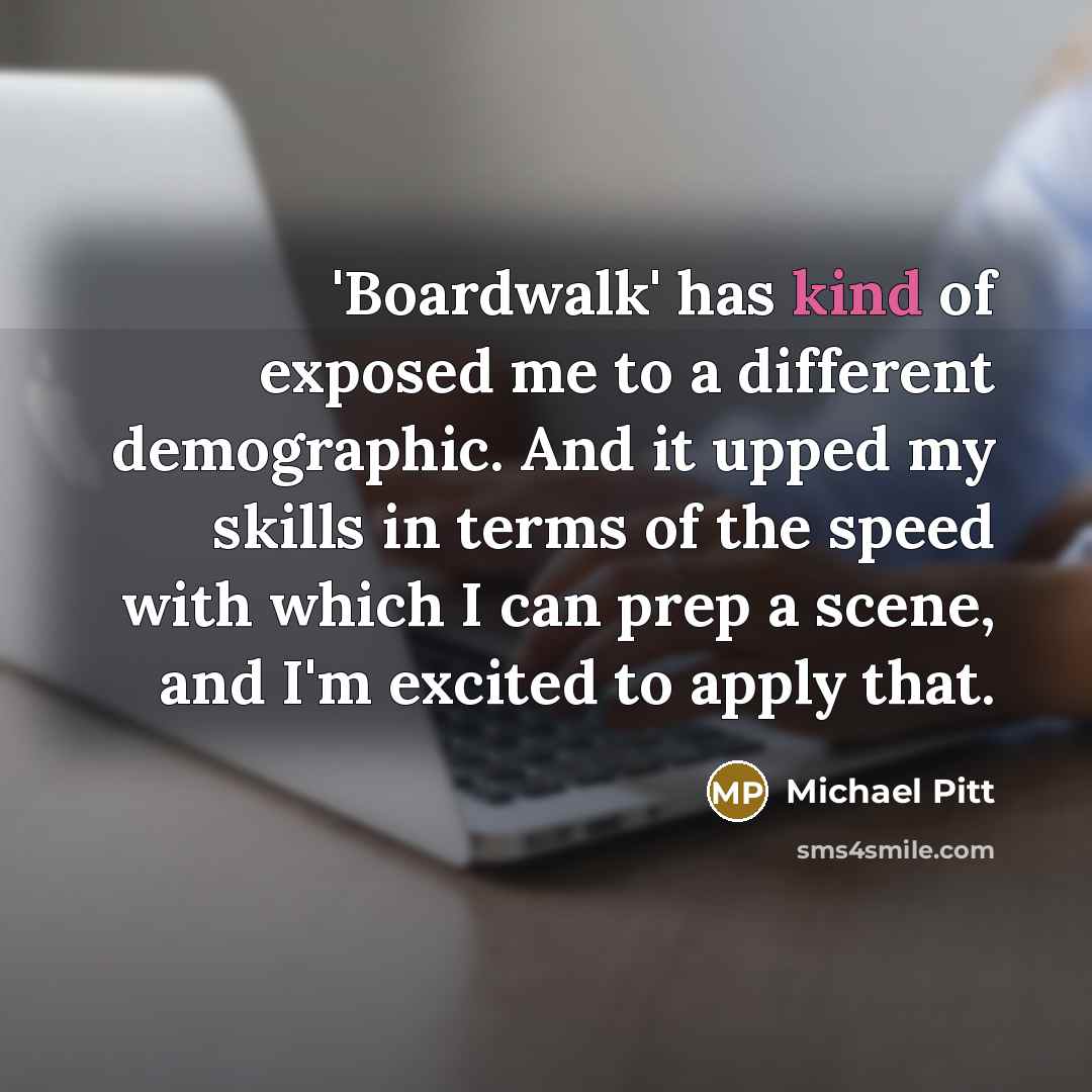 “'Boardwalk' has kind of exposed me to a different demographic.…” quote by Michael Pitt