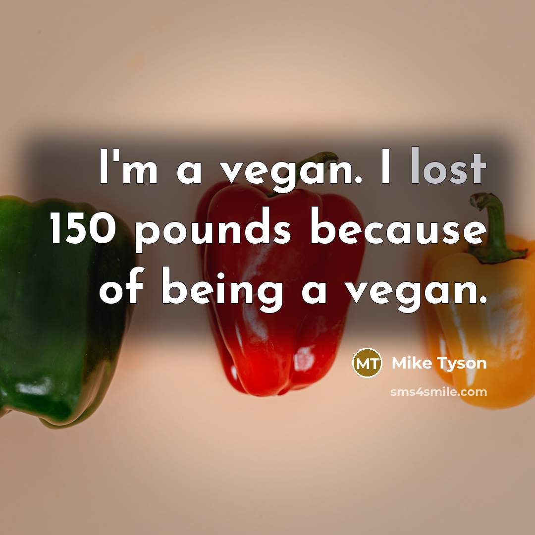 “I'm a vegan. I lost 150 pounds because of being…” quote by Mike Tyson