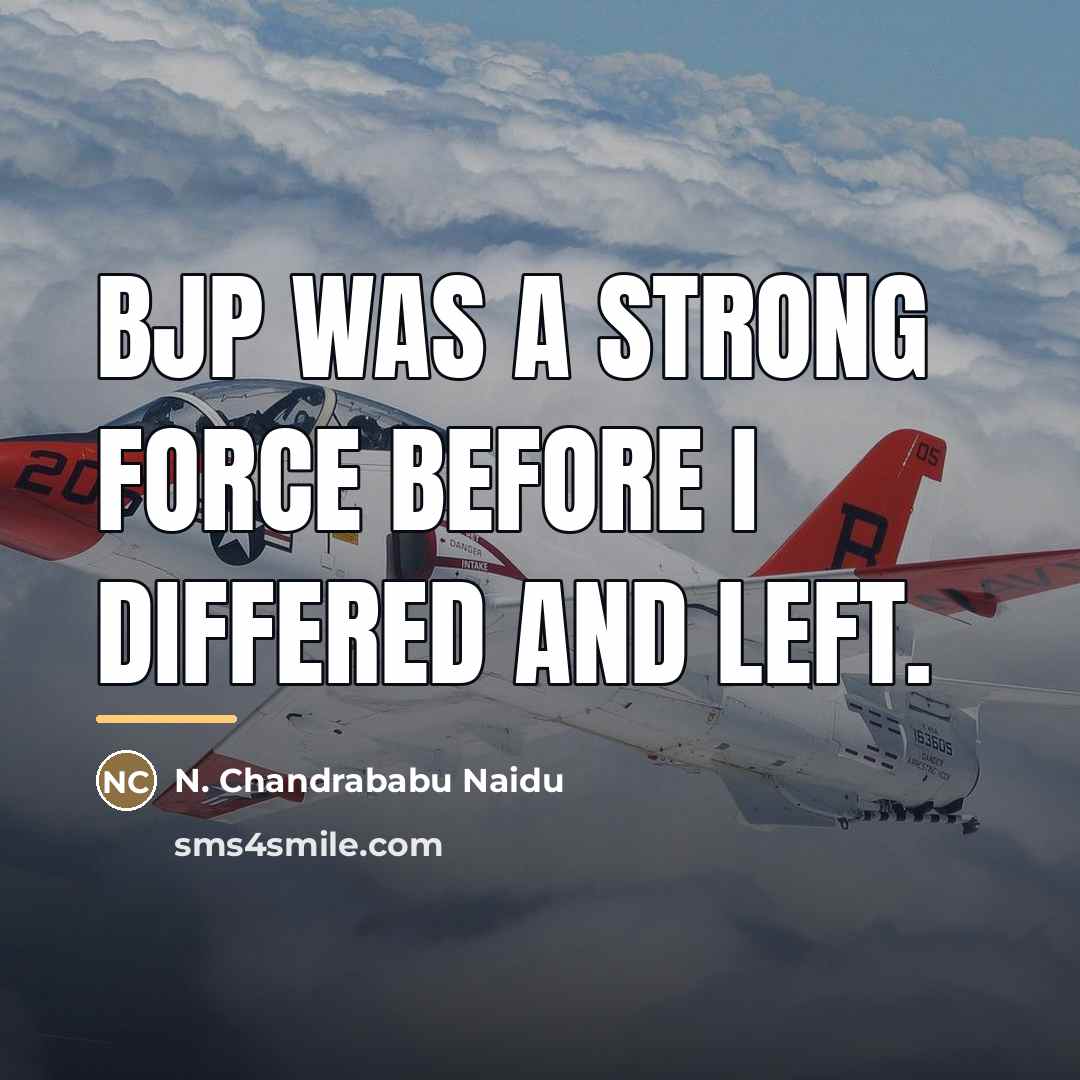 “BJP was a strong force before I differed and left.…” quote by N. Chandrababu Naidu