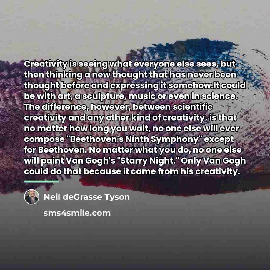 “Creativity is seeing what everyone else sees, but then thinking…” quote by Neil deGrasse Tyson
