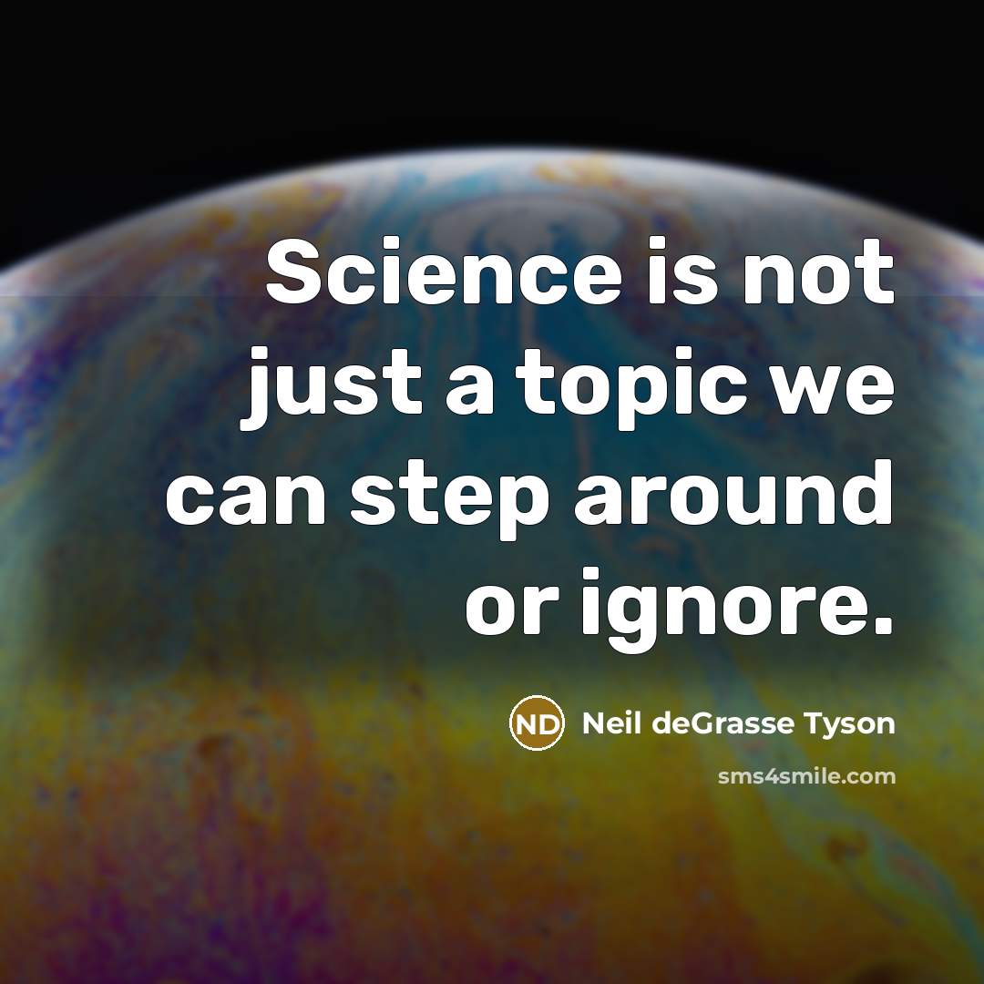 “Science is not just a topic we can step around or ignore.” quote by Neil deGrasse Tyson