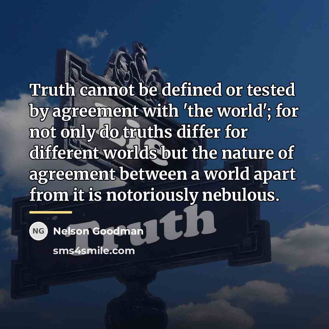 “Truth cannot be defined or tested by agreement with 'the…” quote by Nelson Goodman