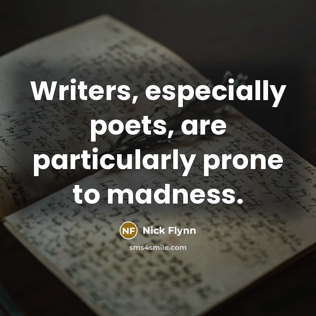 “Writers, especially poets, are particularly prone to madness.…” quote by Nick Flynn