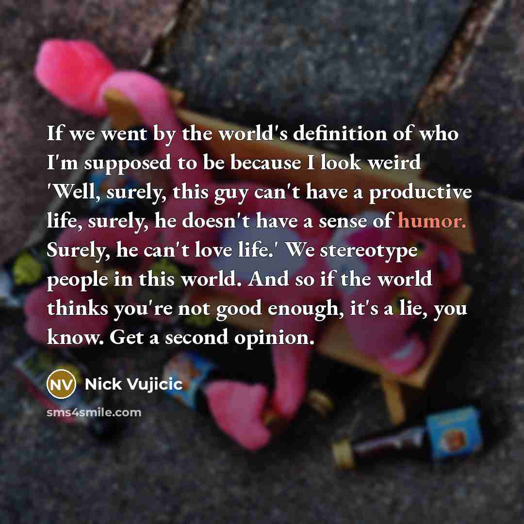 “If we went by the world's definition of who I'm…” quote by Nick Vujicic
