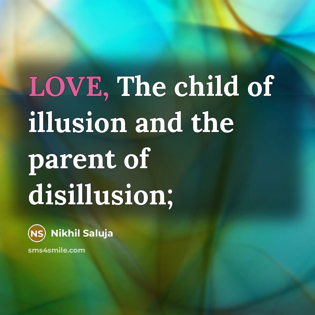 “LOVE, The child of illusion and the parent of disillusion;…” quote by Nikhil Saluja