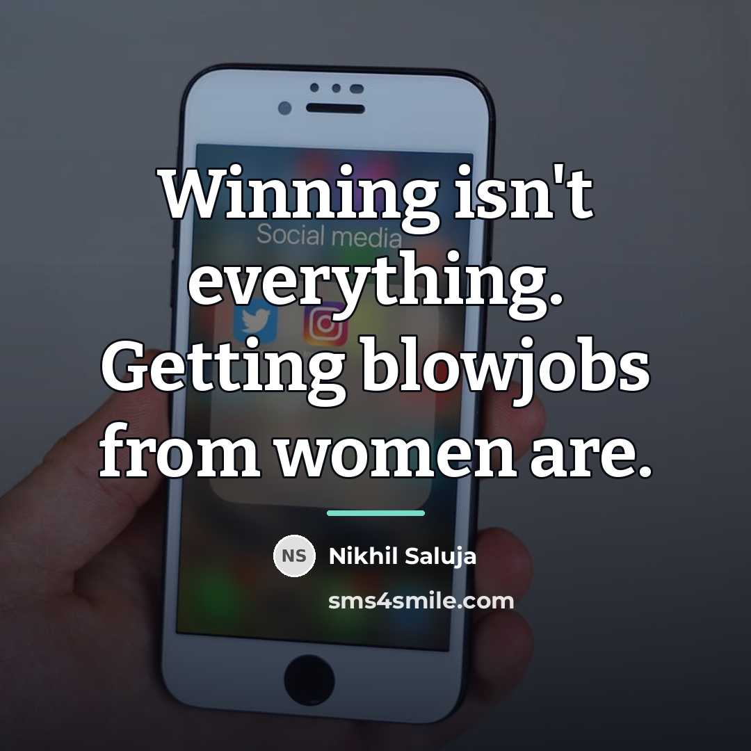 “Winning isn't everything. Getting blowjobs from women are.…” quote by Nikhil Saluja
