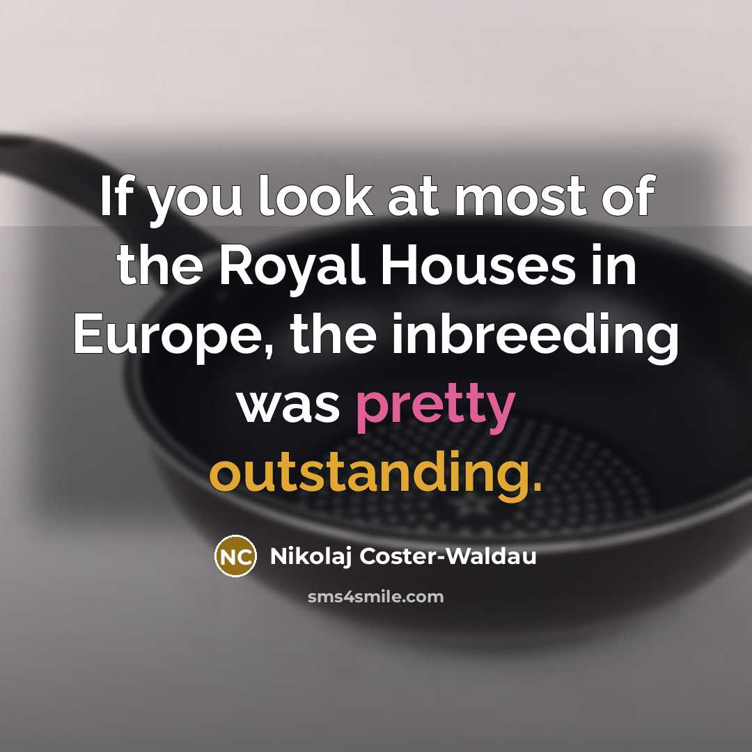 “If you look at most of the Royal Houses in…” quote by Nikolaj Coster-Waldau