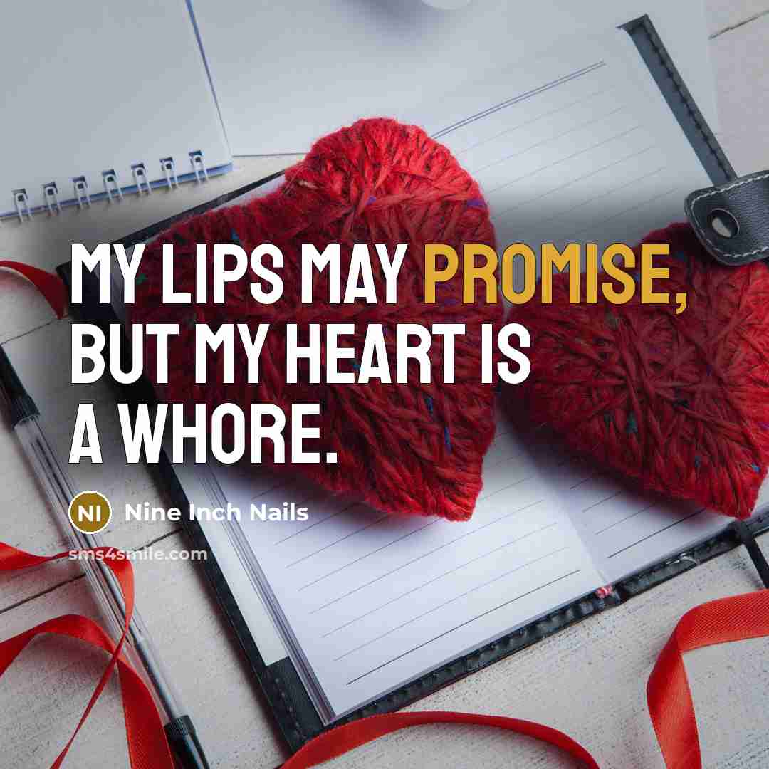 “My lips may promise, but my heart is a whore.” quote by Nine Inch Nails