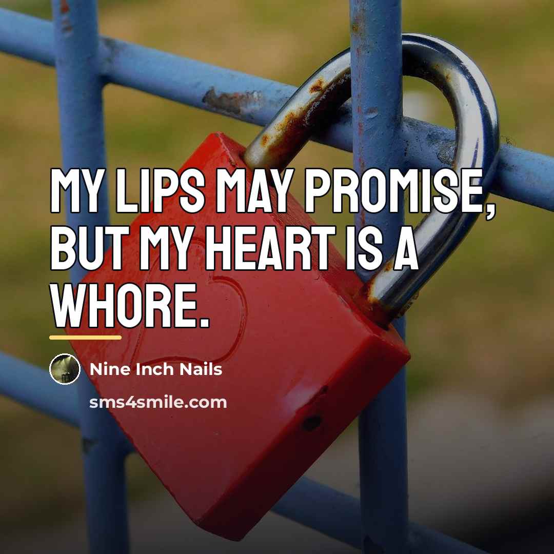 “My lips may promise, but my heart is a whore.…” quote by Nine Inch Nails