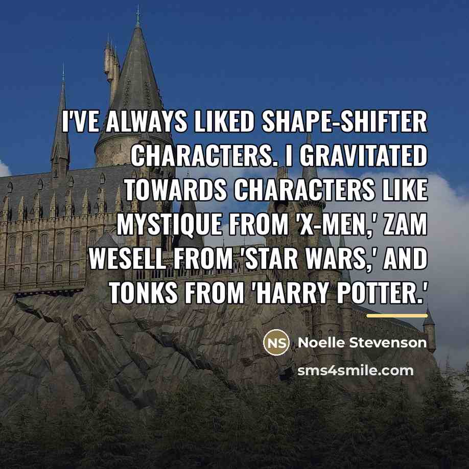 “I've always liked shape-shifter characters. I gravitated towards characters like…” quote by Noelle Stevenson