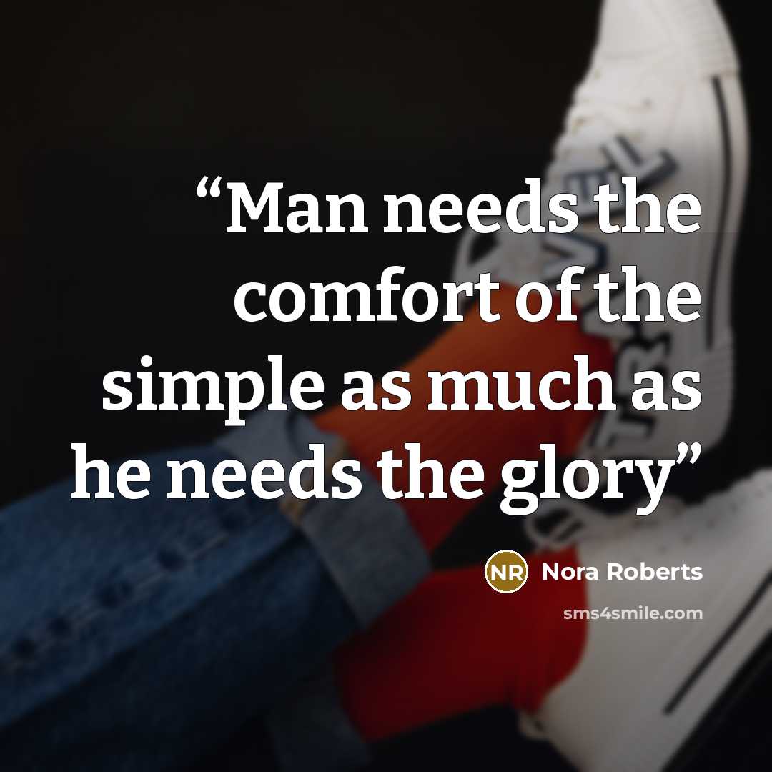 “Man needs the comfort of the simple as much as he needs the glory” quote by Nora Roberts