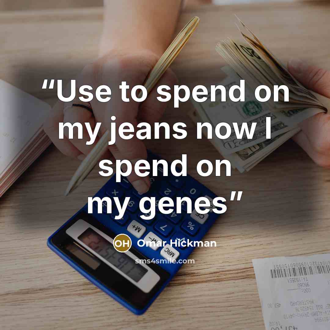 “Use to spend on my jeans now I spend on my genes” quote by Omar Hickman