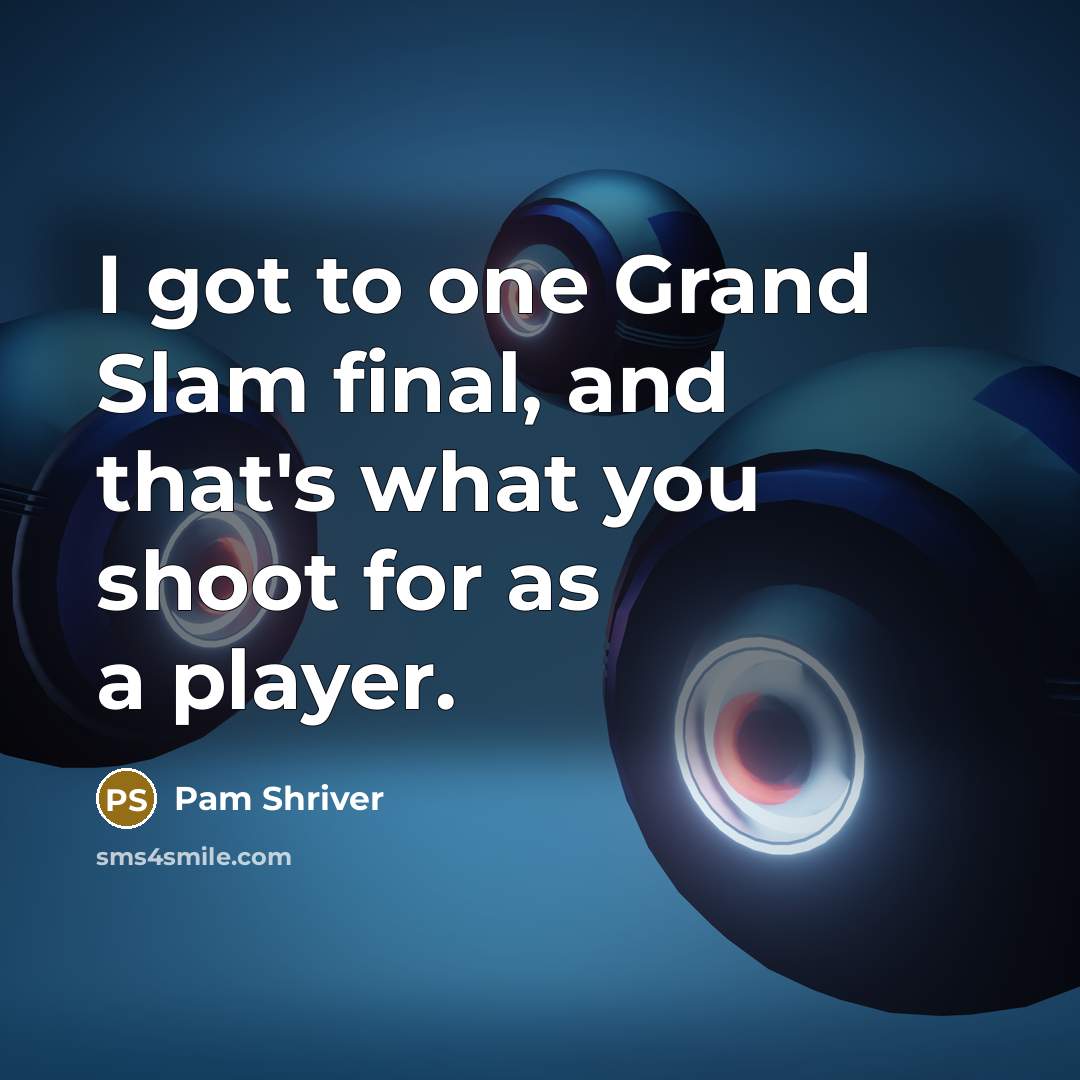 “I got to one Grand Slam final, and that's what…” quote by Pam Shriver