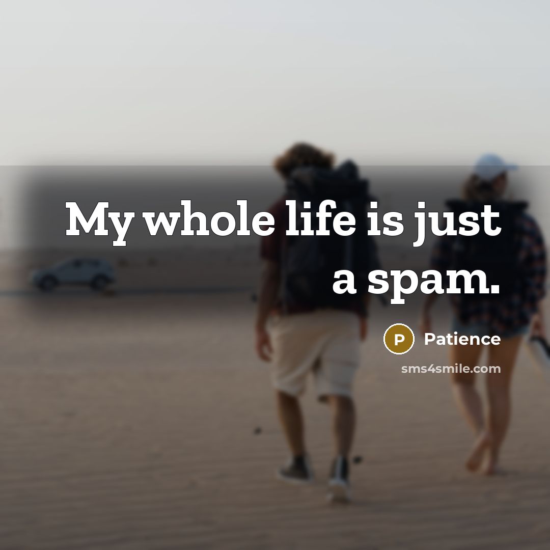 “My whole life is just a spam.…” quote by Patience