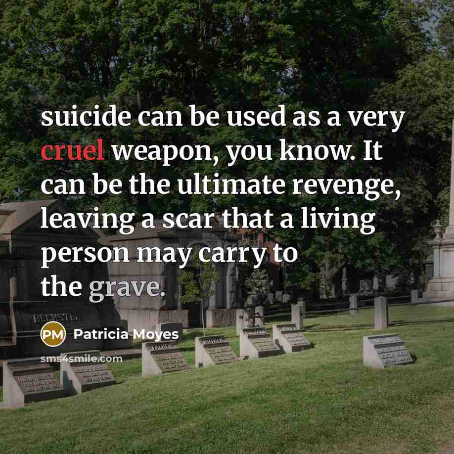 “suicide can be used as a very cruel weapon, you know. It can be the ultimate revenge, leaving a scar that a living person may carry to the grave.” quote by Patricia Moyes