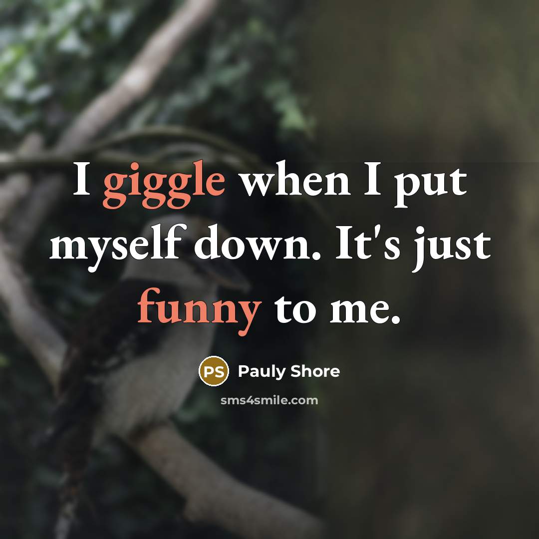 “I giggle when I put myself down. It's just funny to me.” quote by Pauly Shore
