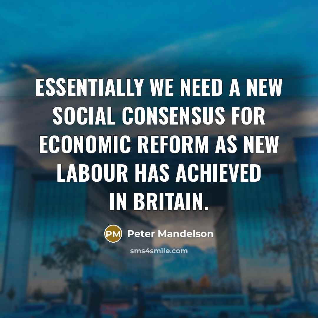 “Essentially we need a new social consensus for economic reform…” quote by Peter Mandelson