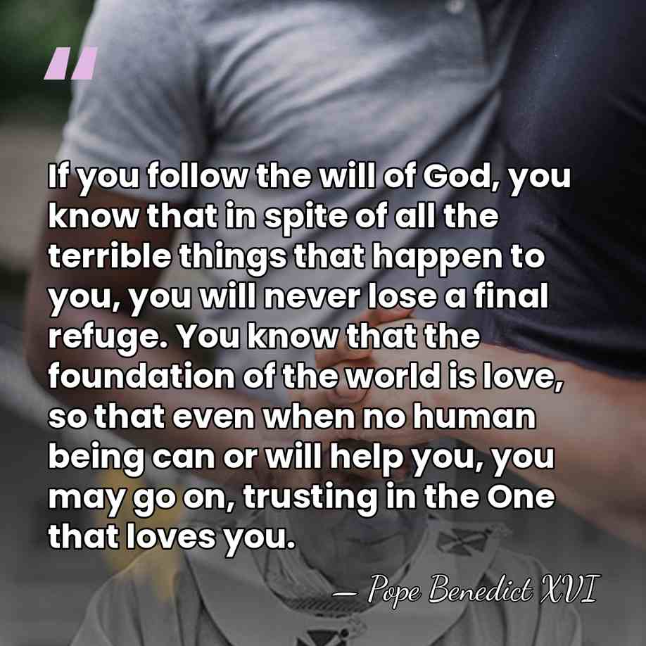 If you follow the will of God, you know that in spite&hellip; - Pope Benedict XVI