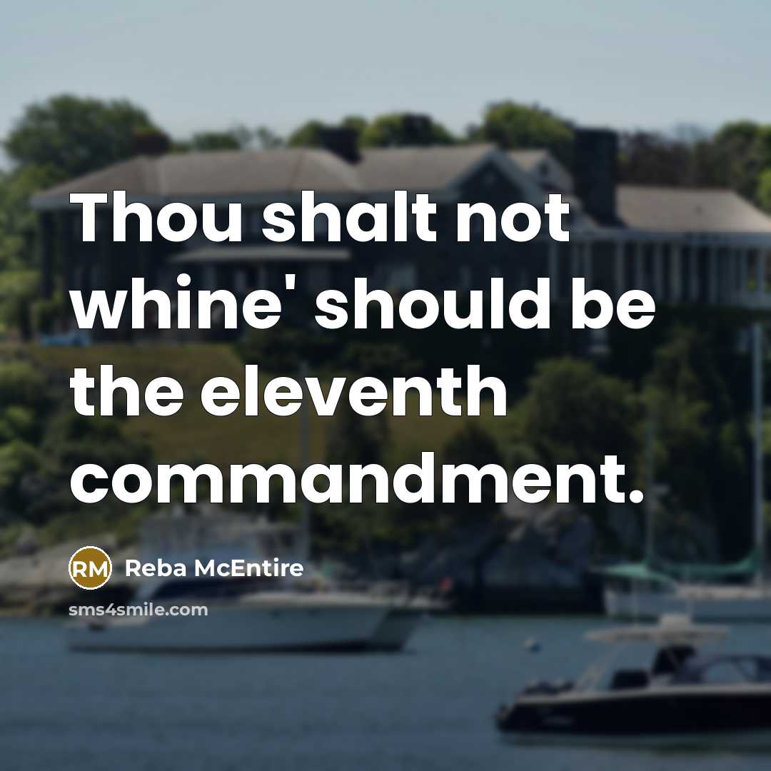 “Thou shalt not whine' should be the eleventh commandment.” quote by Reba McEntire