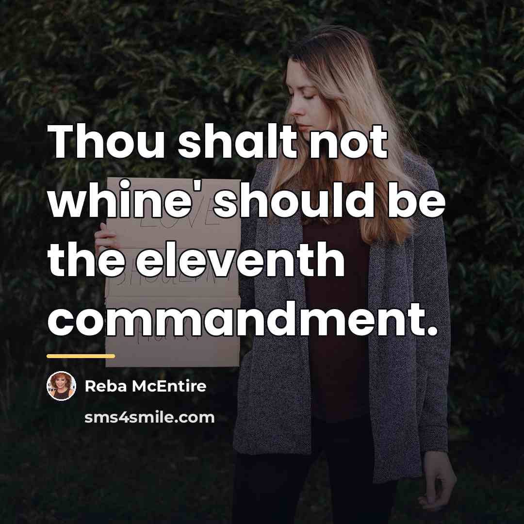 “Thou shalt not whine' should be the eleventh commandment.…” quote by Reba McEntire