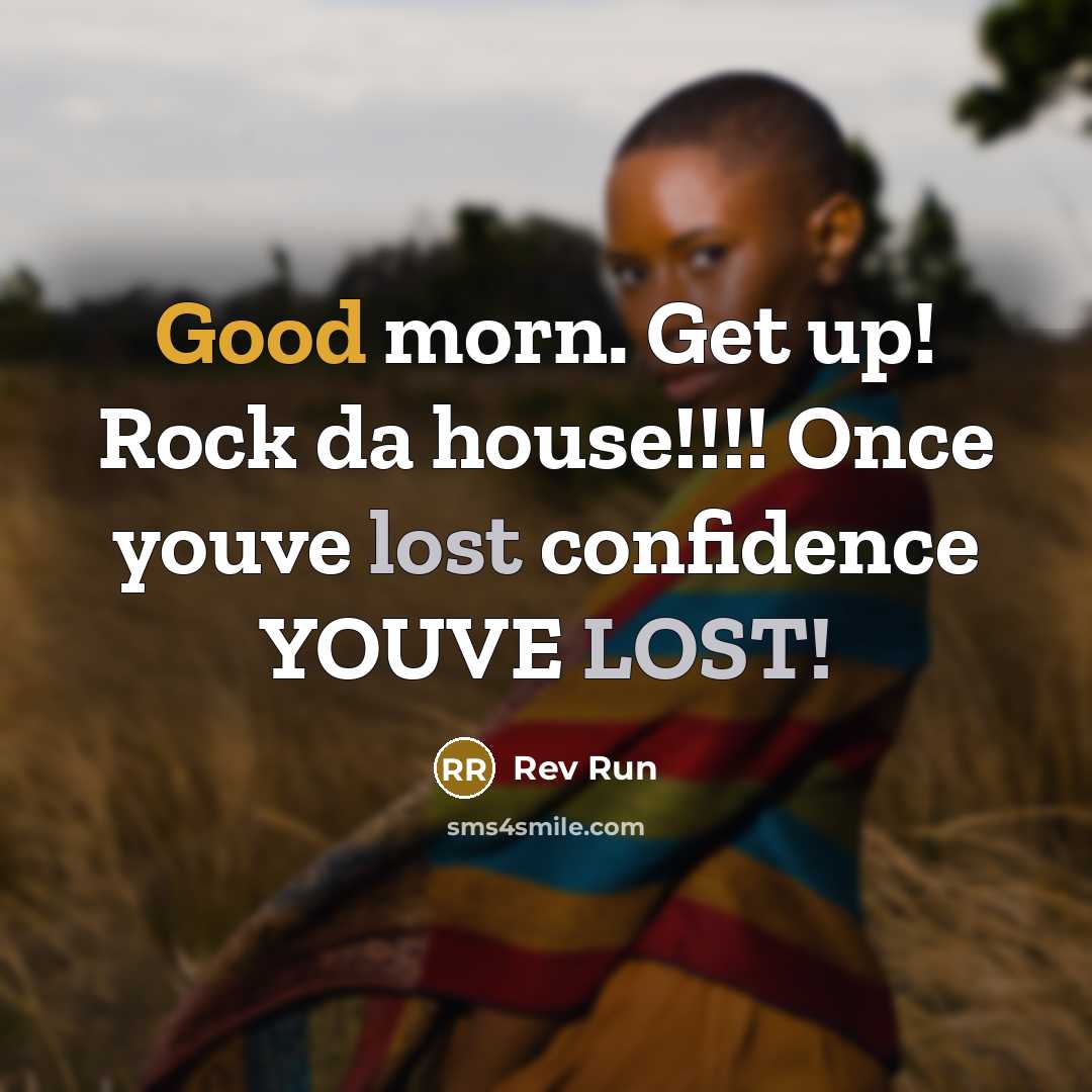 “Good morn. Get up! Rock da house!!!! Once youve lost confidence YOUVE LOST!” quote by Rev Run