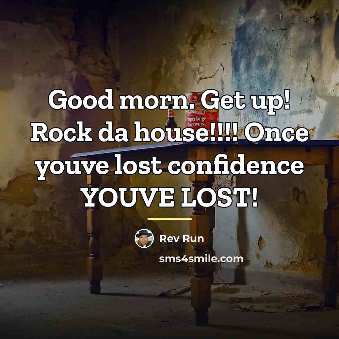 “Good morn. Get up! Rock da house!!!! Once youve lost…” quote by Rev Run