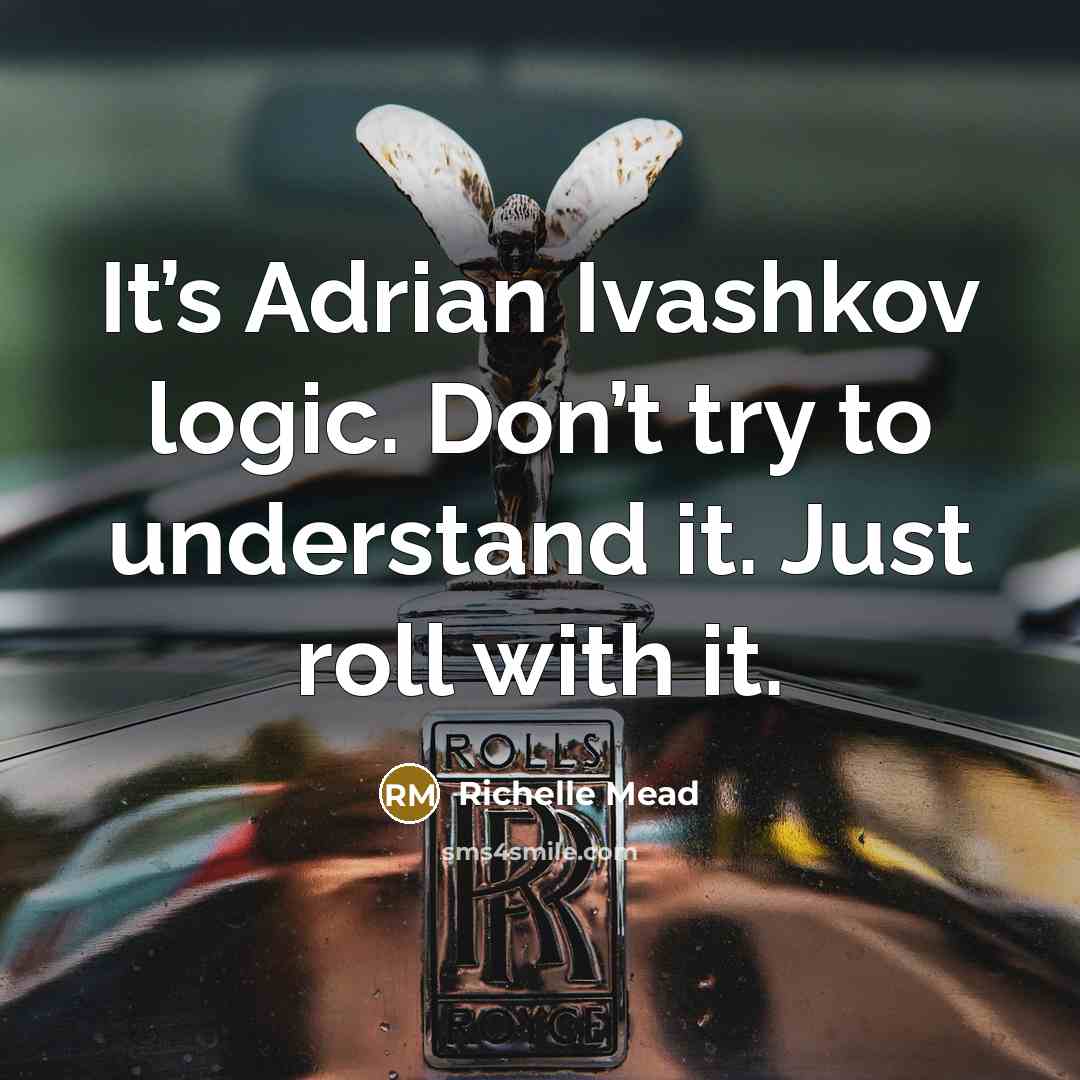 “It’s Adrian Ivashkov logic. Don’t try to understand it. Just…” quote by Richelle Mead