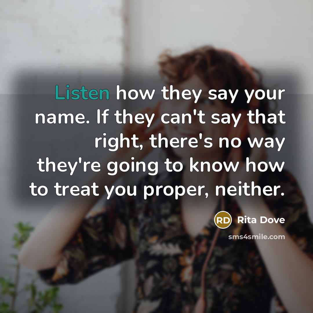 “Listen how they say your name. If they can't say…” quote by Rita Dove