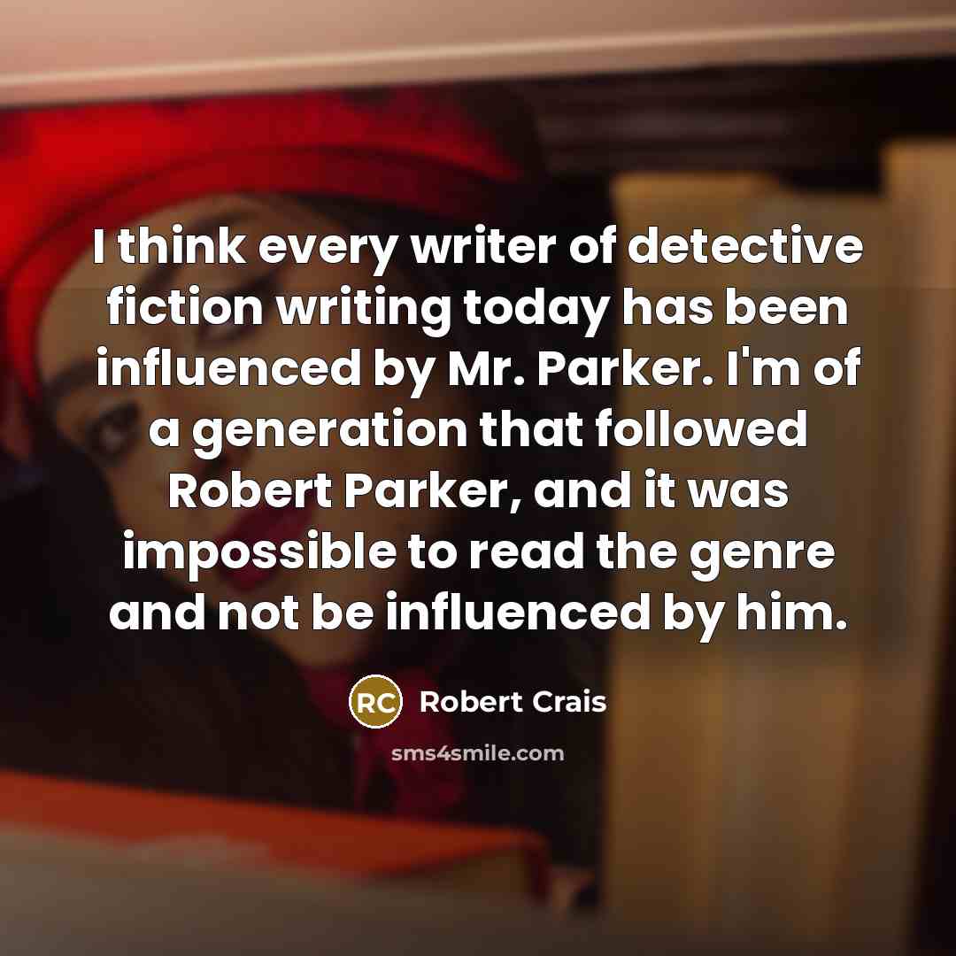 “I think every writer of detective fiction writing today has…” quote by Robert Crais