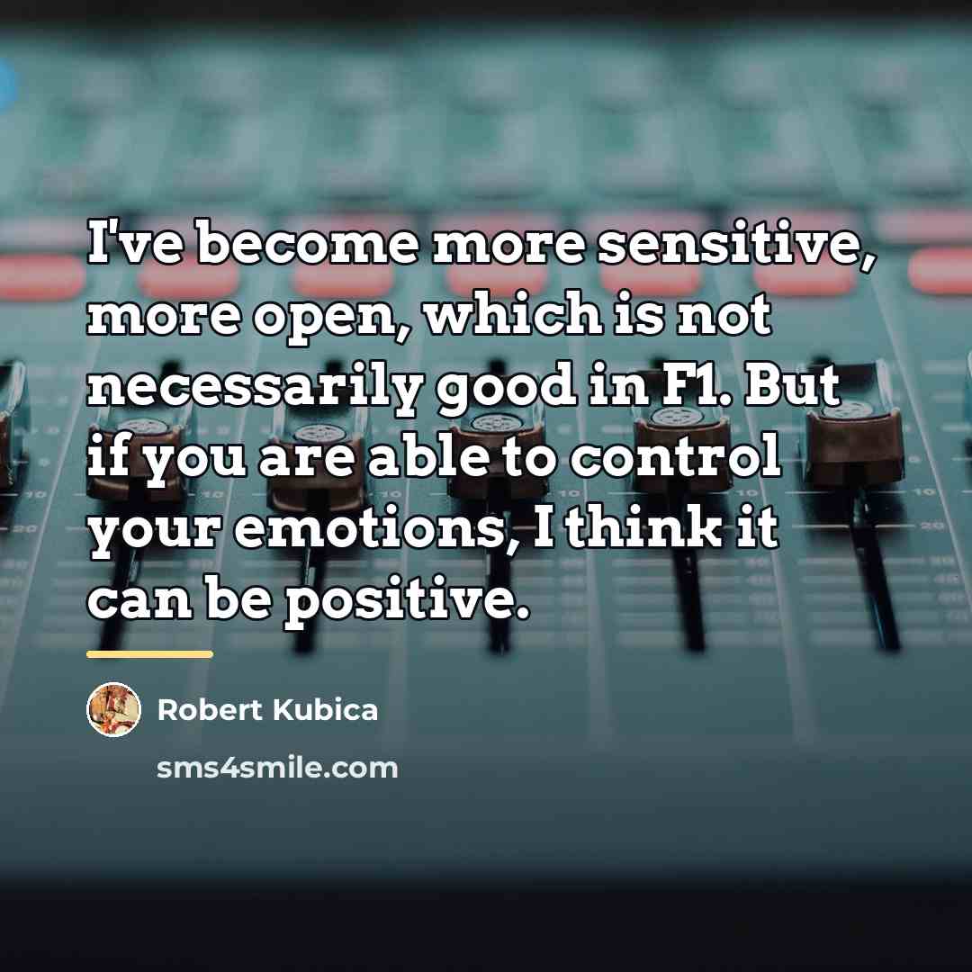 “I've become more sensitive, more open, which is not necessarily…” quote by Robert Kubica