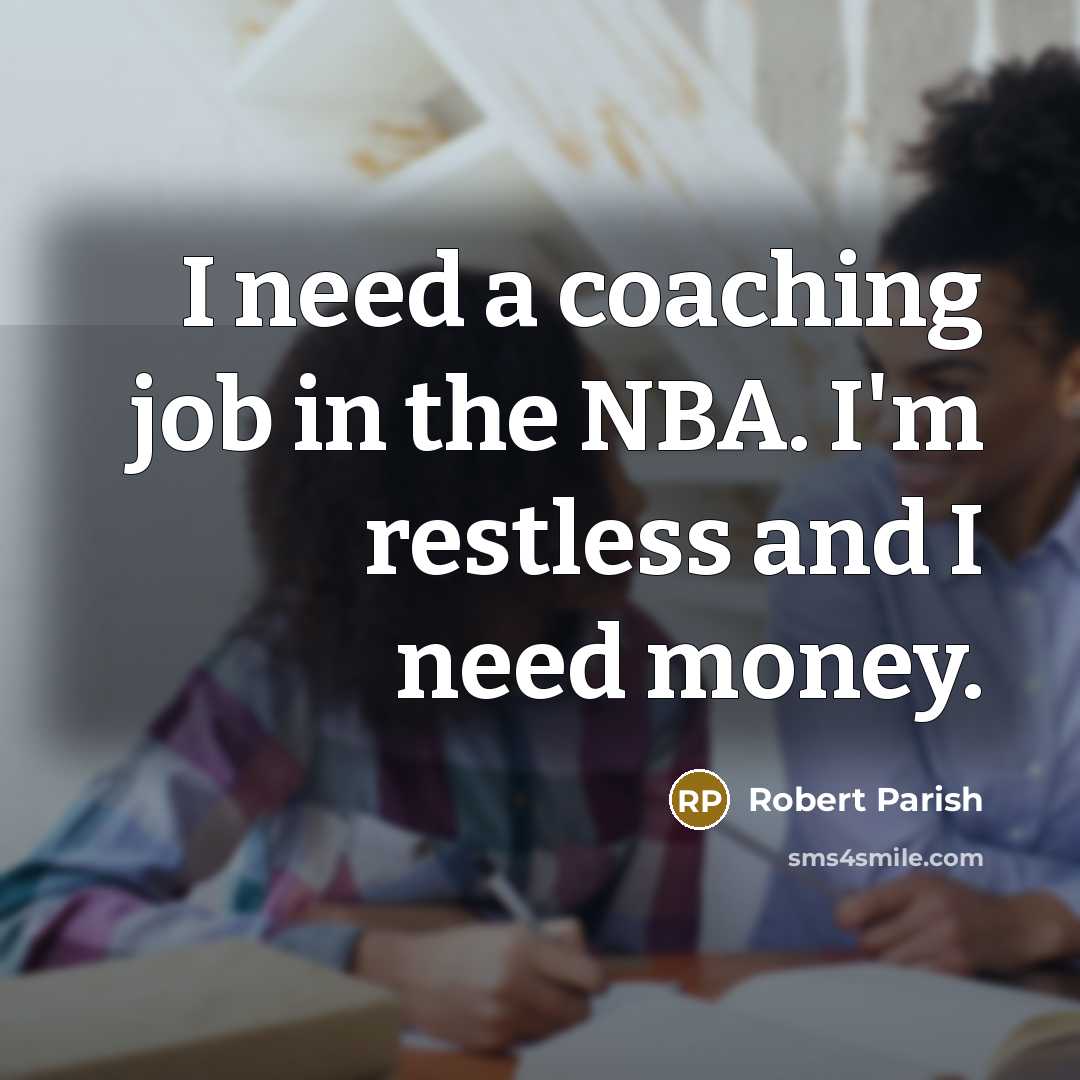“I need a coaching job in the NBA. I'm restless…” quote by Robert Parish