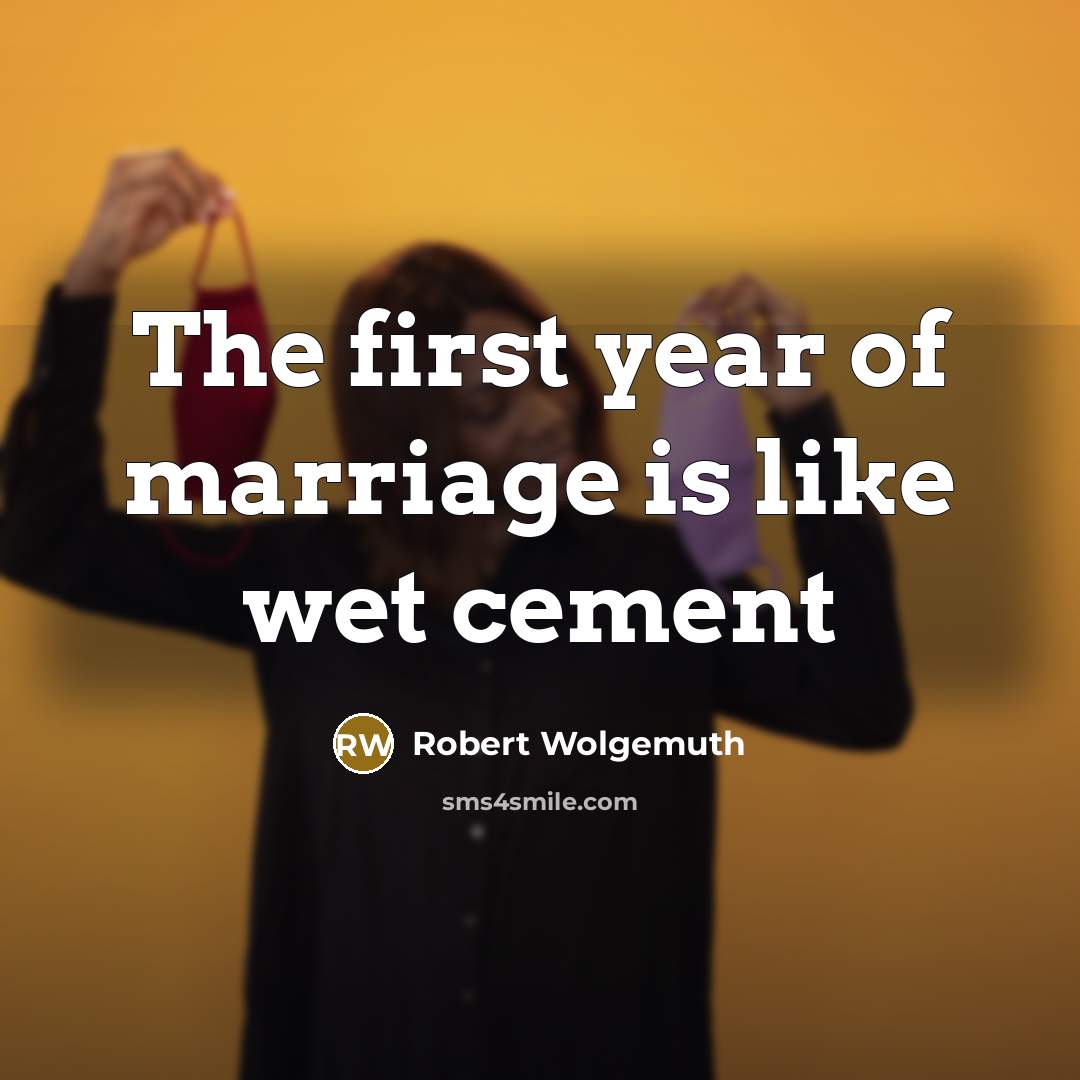 “The first year of marriage is like wet cement…” quote by Robert Wolgemuth