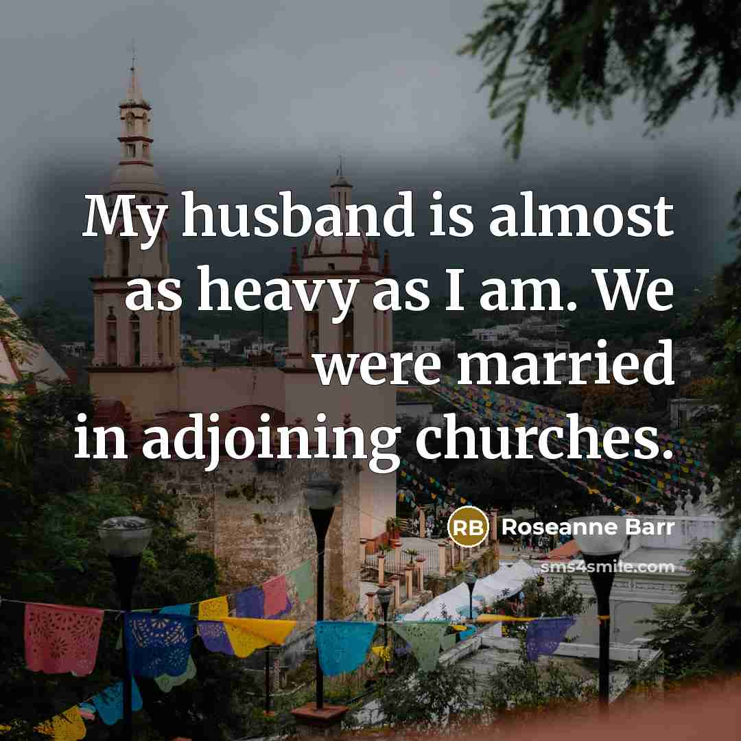 “My husband is almost as heavy as I am. We…” quote by Roseanne Barr