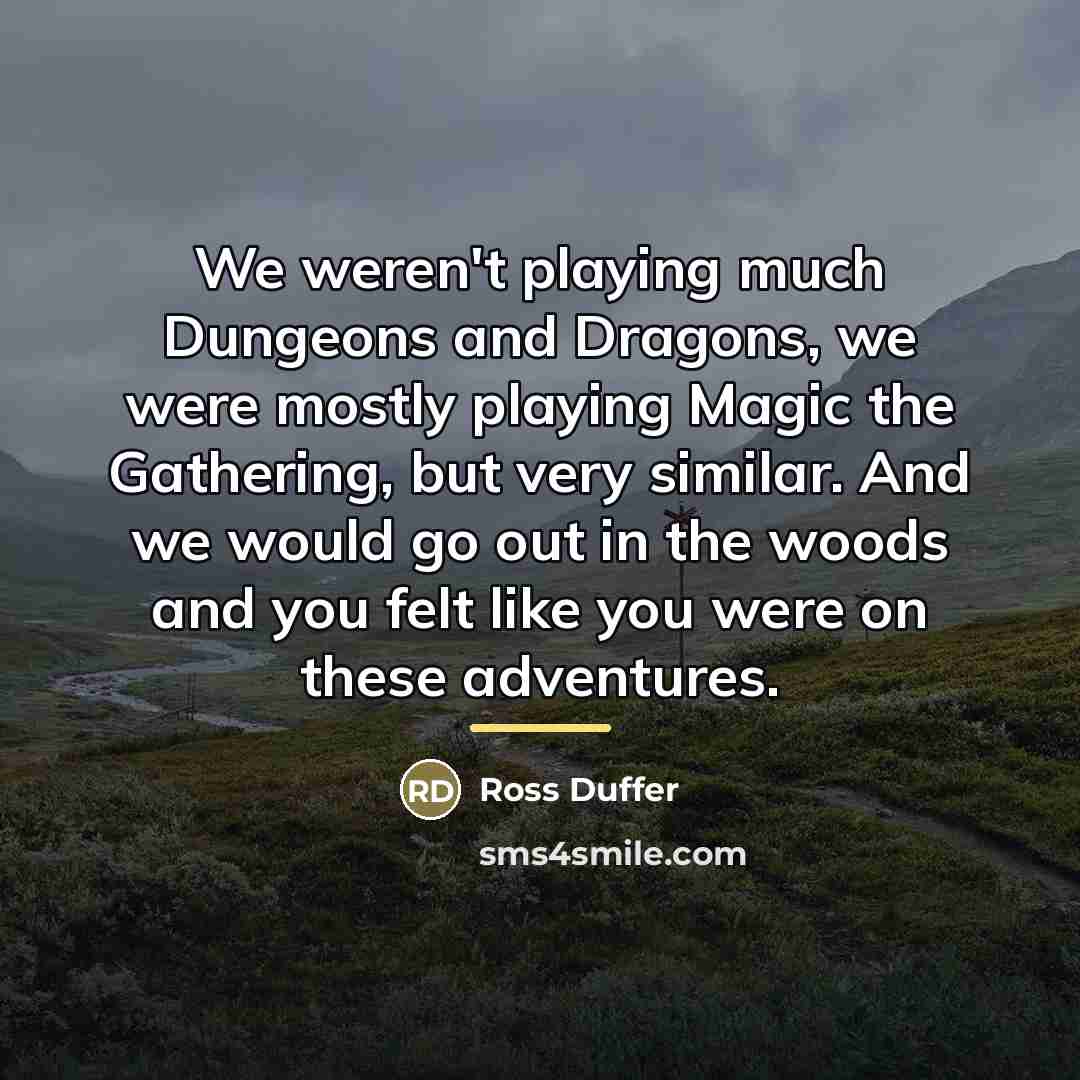 “We weren't playing much Dungeons and Dragons, we were mostly…” quote by Ross Duffer