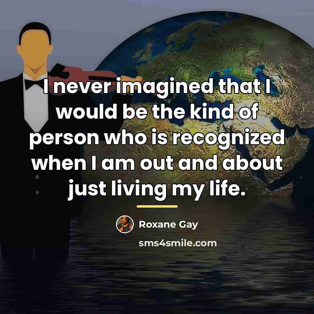 “I never imagined that I would be the kind of…” quote by Roxane Gay