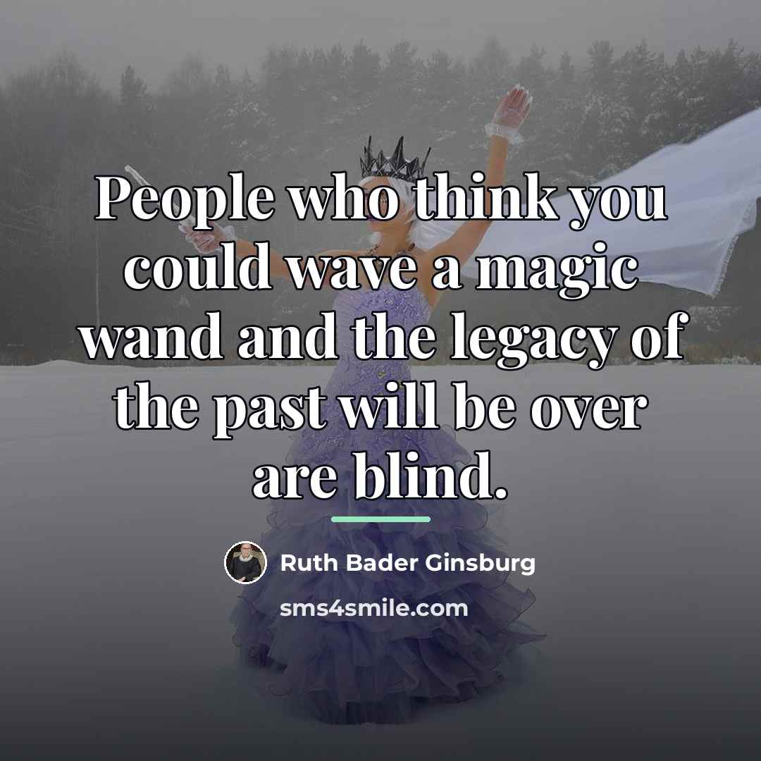 “People who think you could wave a magic wand and…” quote by Ruth Bader Ginsburg