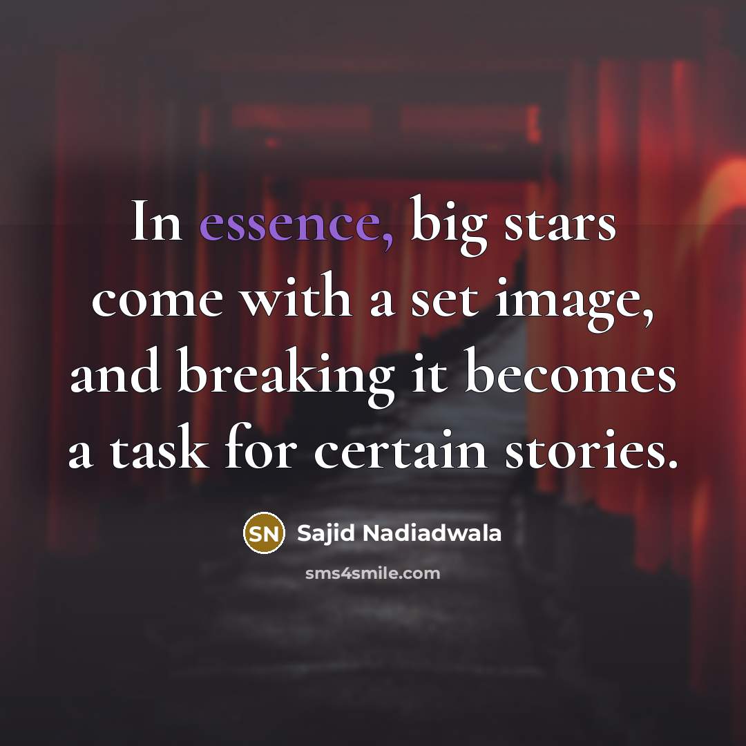 “In essence, big stars come with a set image, and…” quote by Sajid Nadiadwala