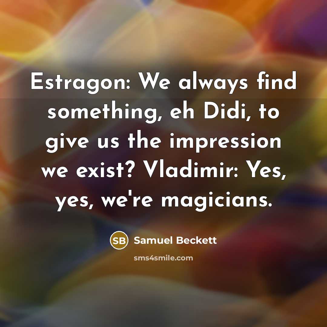 “Estragon: We always find something, eh Didi, to give us…” quote by Samuel Beckett