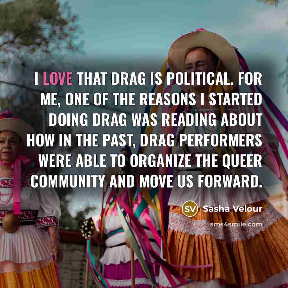 “I love that drag is political. For me, one of…” quote by Sasha Velour