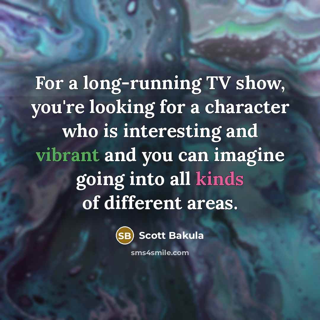“For a long-running TV show, you're looking for a character…” quote by Scott Bakula