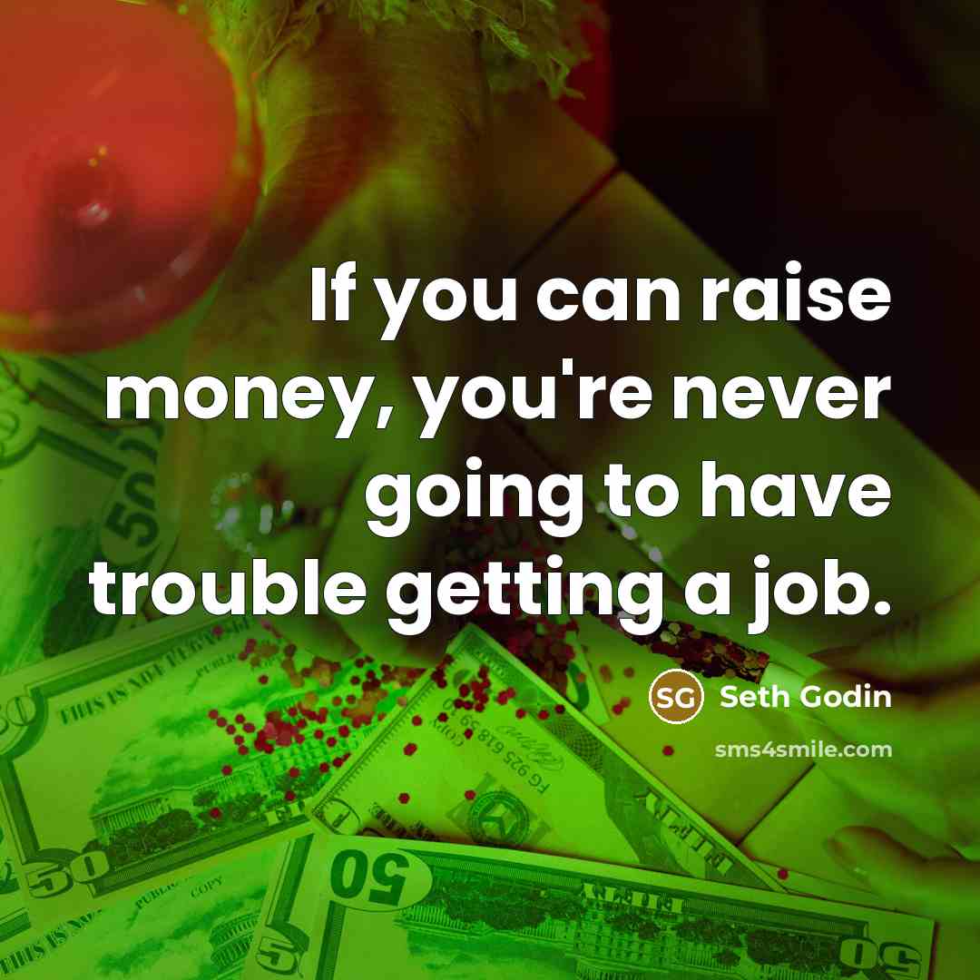 “If you can raise money, you're never going to have…” quote by Seth Godin