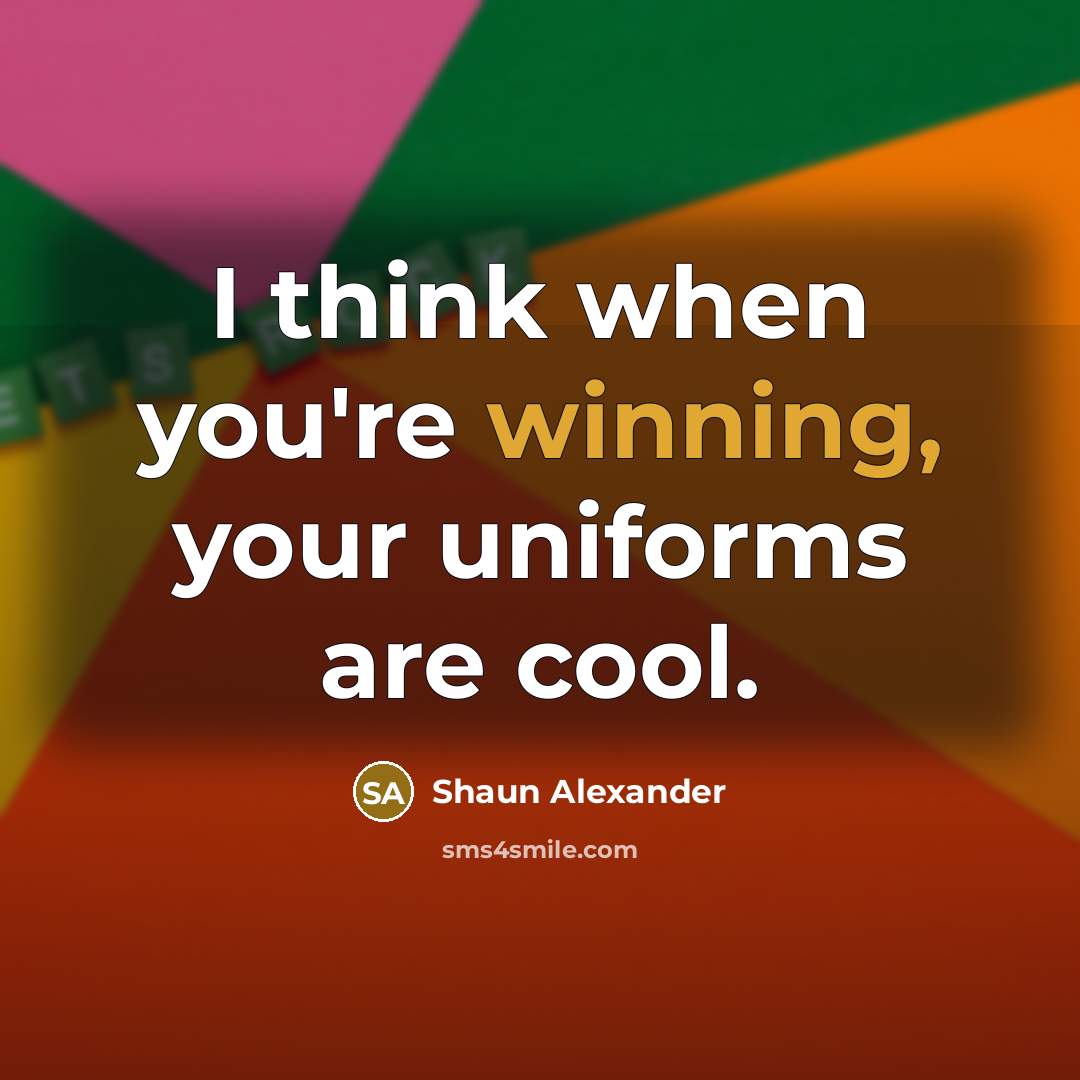 “I think when you're winning, your uniforms are cool.…” quote by Shaun Alexander