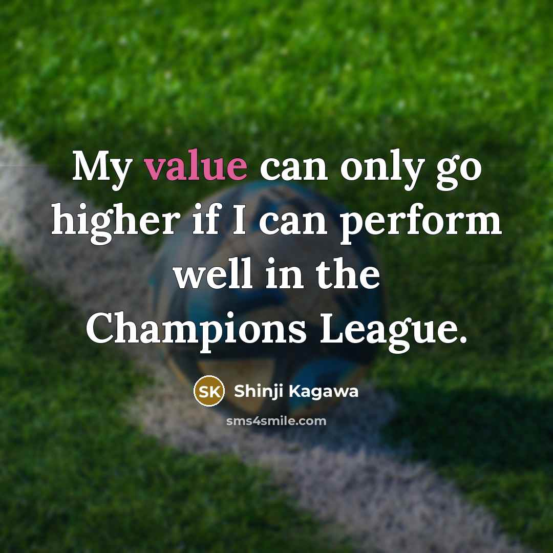“My value can only go higher if I can perform…” quote by Shinji Kagawa