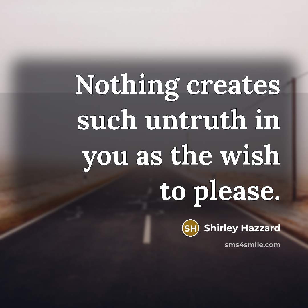 “Nothing creates such untruth in you as the wish to…” quote by Shirley Hazzard