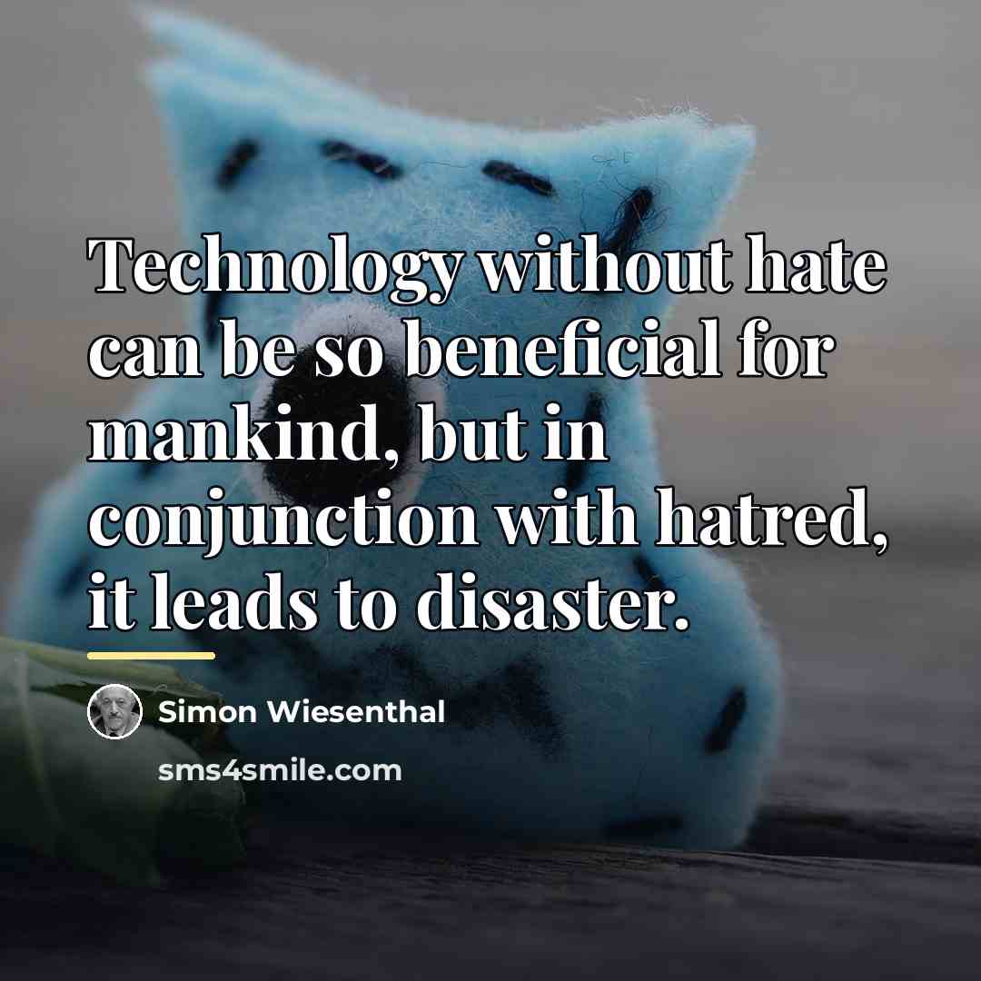 “Technology without hate can be so beneficial for mankind, but…” quote by Simon Wiesenthal